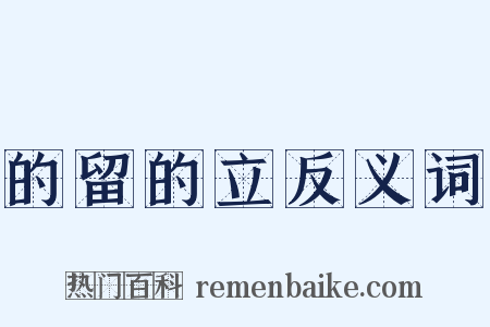 的留的立反义词是什么意思的图片